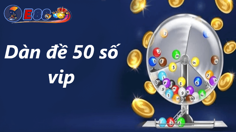 khám phá sâu hơn về dàn đề 50 số vip