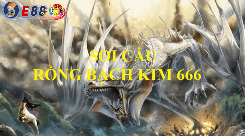 Soi cầu rồng bạch kim 666 tại E88